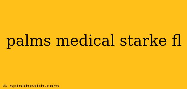 palms medical starke fl