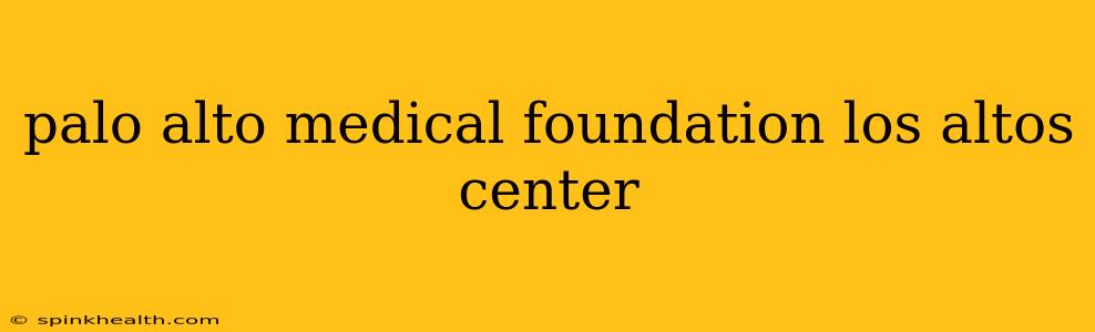 palo alto medical foundation los altos center