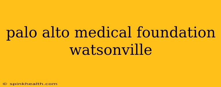 palo alto medical foundation watsonville