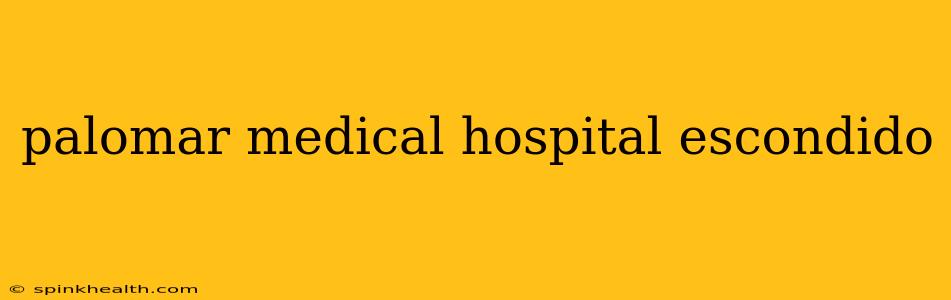 palomar medical hospital escondido