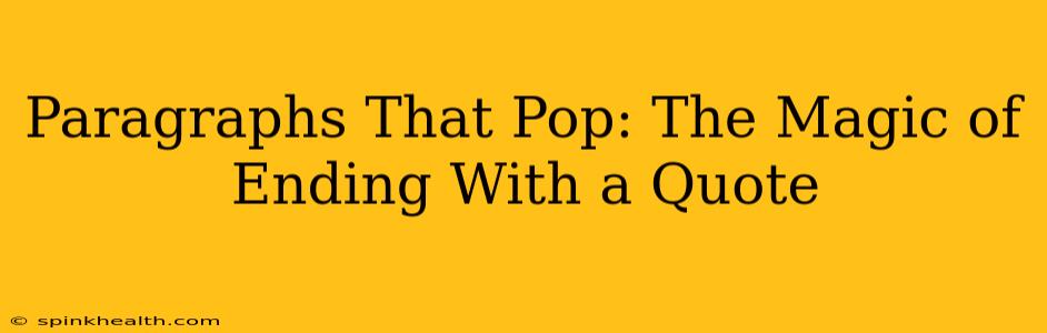 Paragraphs That Pop: The Magic of Ending With a Quote