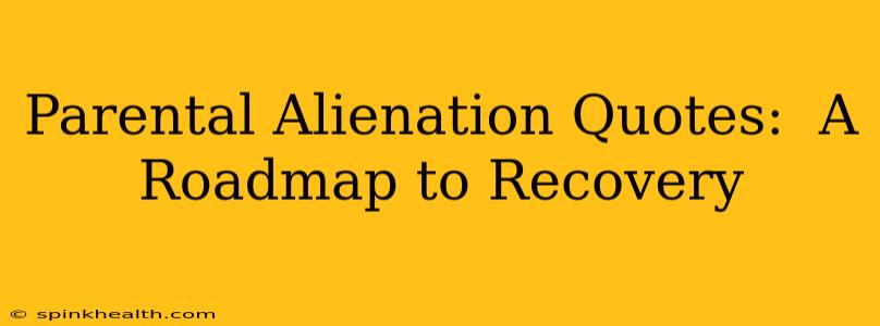 Parental Alienation Quotes:  A Roadmap to Recovery