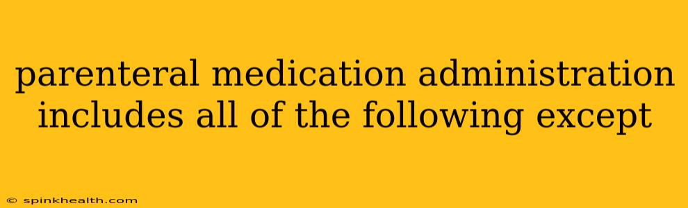 parenteral medication administration includes all of the following except