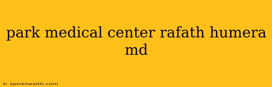 park medical center rafath humera md