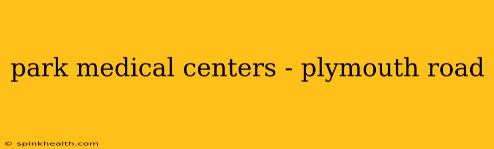 park medical centers - plymouth road
