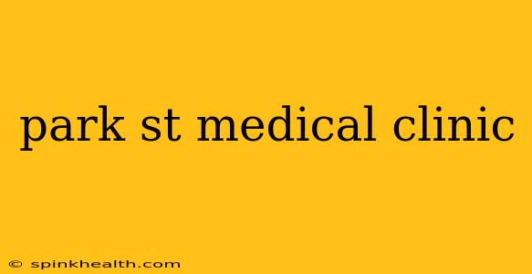 park st medical clinic