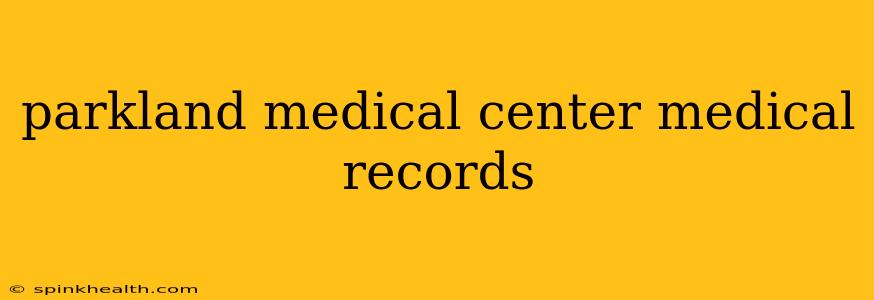 parkland medical center medical records