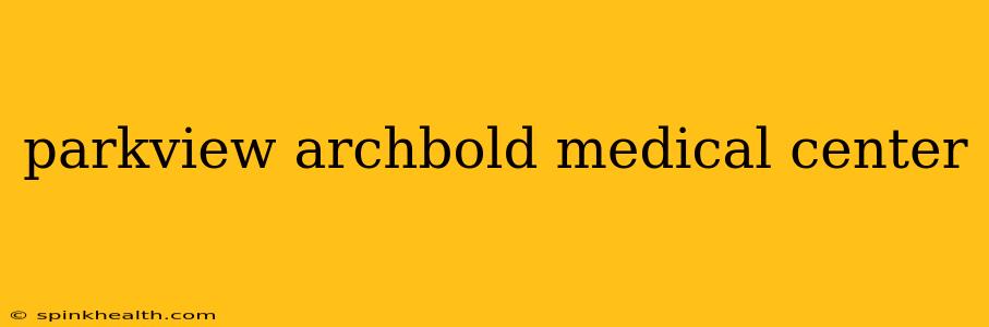 parkview archbold medical center