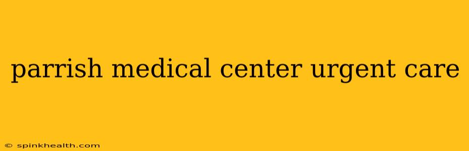 parrish medical center urgent care