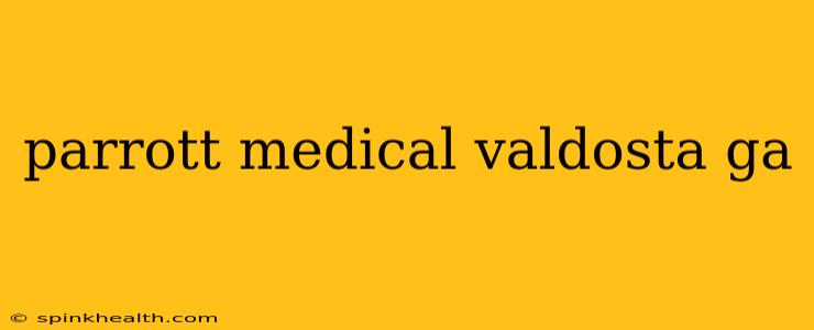 parrott medical valdosta ga