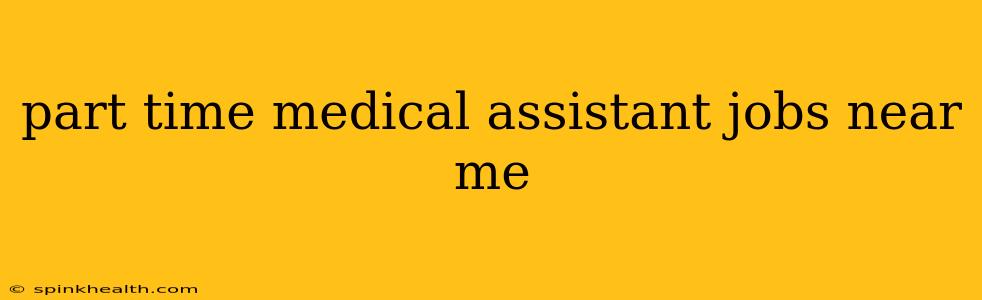 part time medical assistant jobs near me