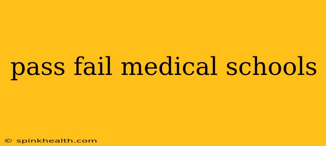 pass fail medical schools