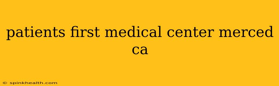 patients first medical center merced ca