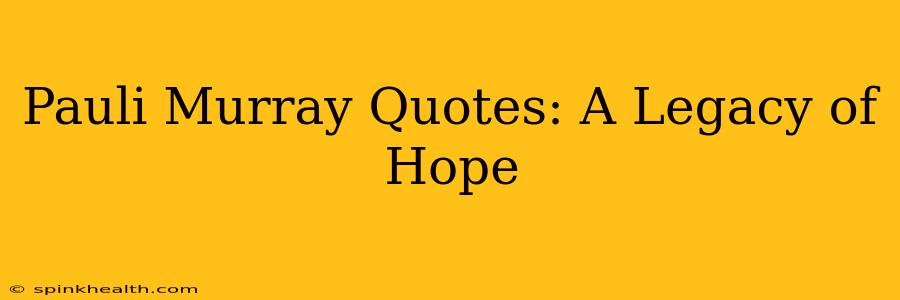Pauli Murray Quotes: A Legacy of Hope