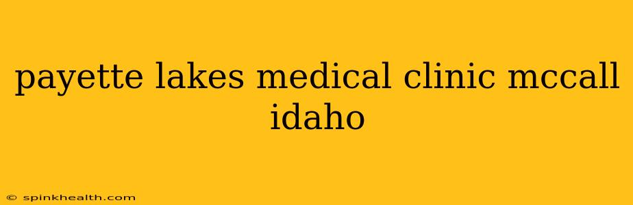 payette lakes medical clinic mccall idaho