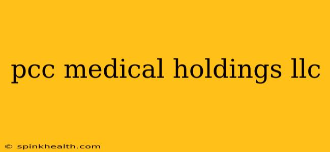 pcc medical holdings llc