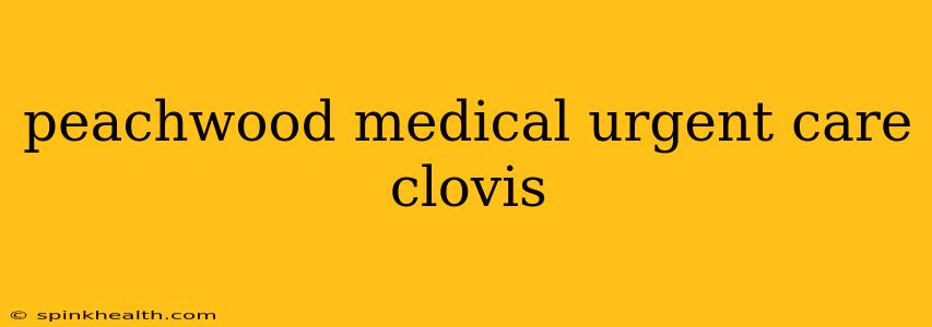peachwood medical urgent care clovis