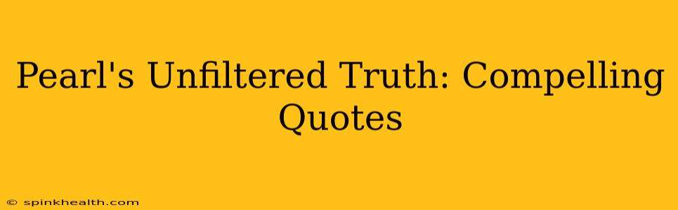 Pearl's Unfiltered Truth: Compelling Quotes