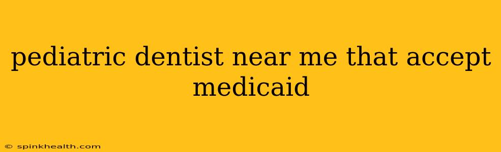 pediatric dentist near me that accept medicaid