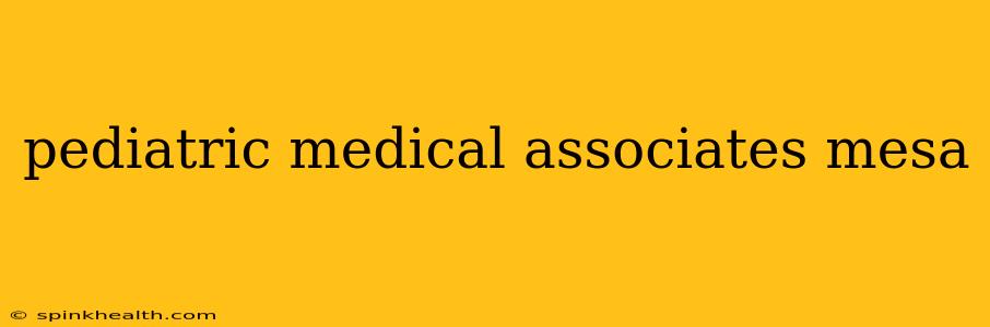 pediatric medical associates mesa