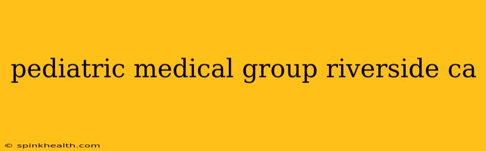 pediatric medical group riverside ca