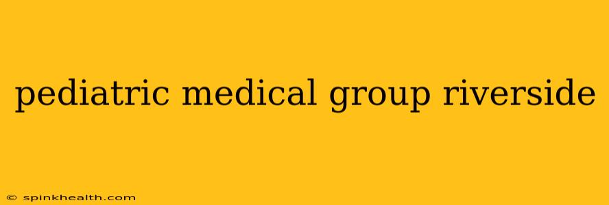 pediatric medical group riverside
