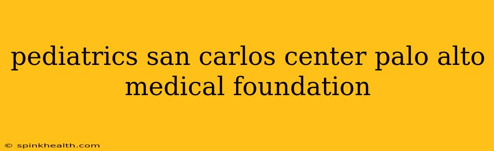 pediatrics san carlos center palo alto medical foundation