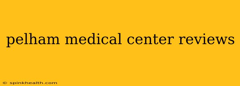 pelham medical center reviews