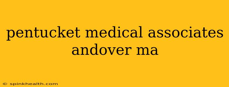 pentucket medical associates andover ma