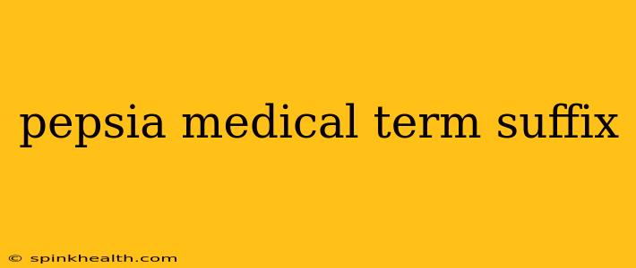 pepsia medical term suffix
