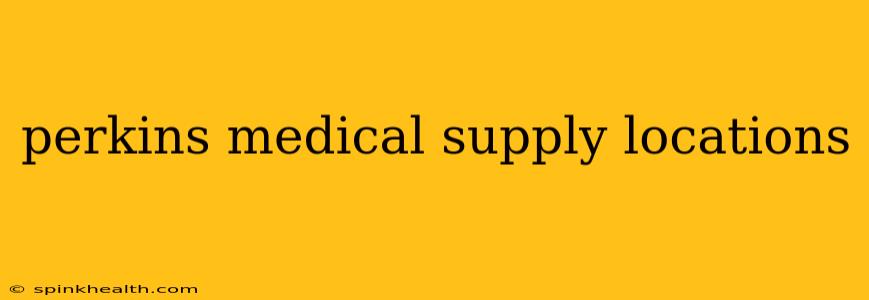 perkins medical supply locations