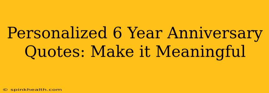 Personalized 6 Year Anniversary Quotes: Make it Meaningful
