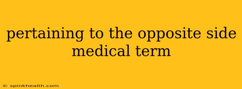 pertaining to the opposite side medical term