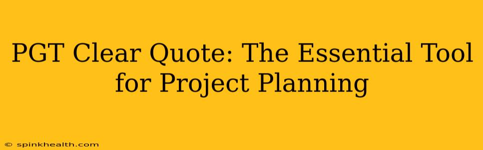 PGT Clear Quote: The Essential Tool for Project Planning