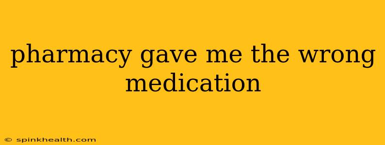 pharmacy gave me the wrong medication