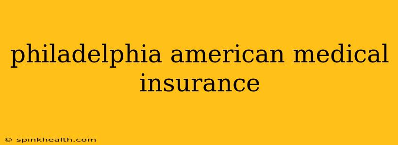 philadelphia american medical insurance