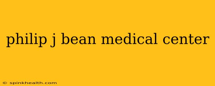 philip j bean medical center