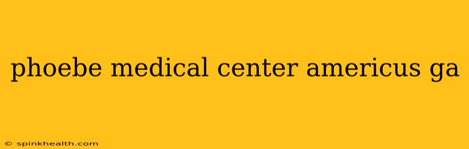 phoebe medical center americus ga