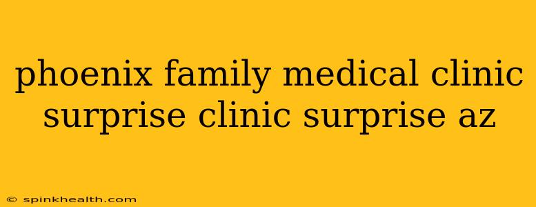phoenix family medical clinic surprise clinic surprise az