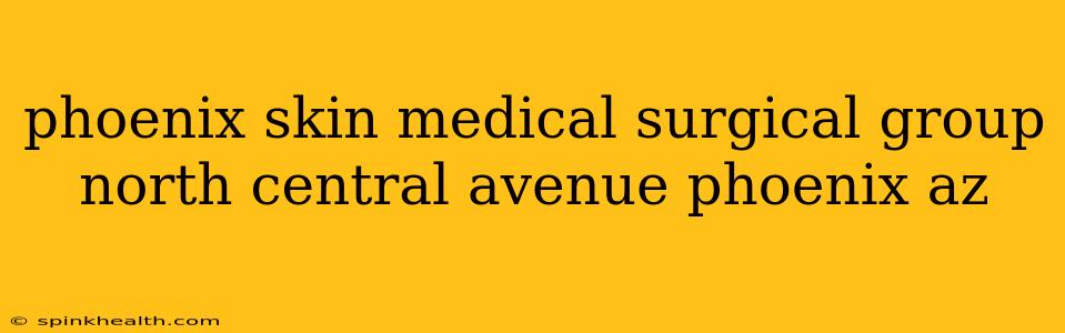 phoenix skin medical surgical group north central avenue phoenix az