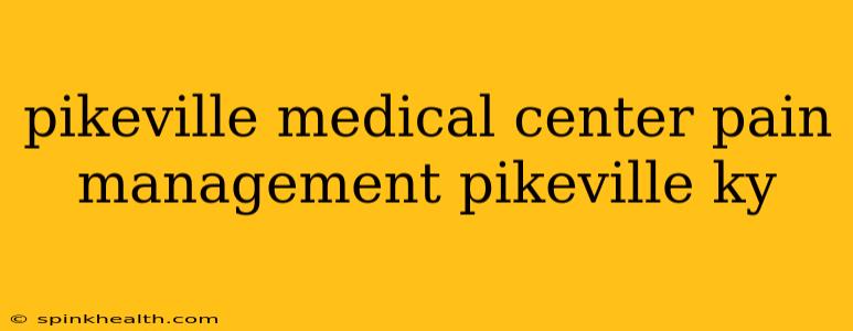 pikeville medical center pain management pikeville ky
