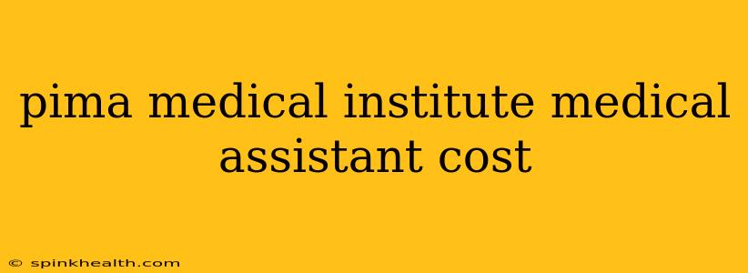 pima medical institute medical assistant cost
