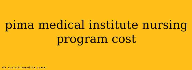 pima medical institute nursing program cost