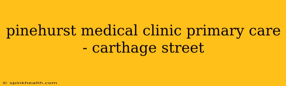 pinehurst medical clinic primary care - carthage street