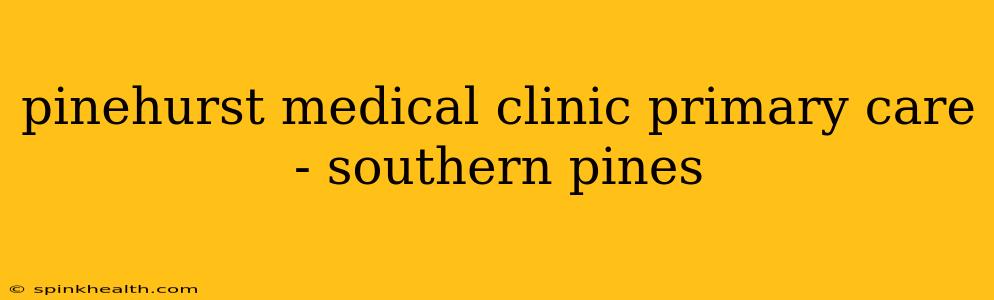 pinehurst medical clinic primary care - southern pines