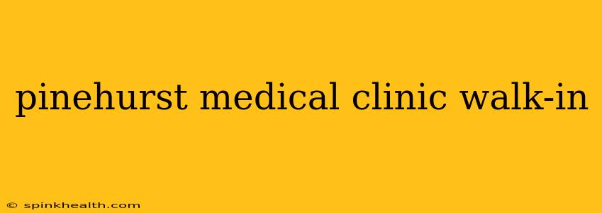 pinehurst medical clinic walk-in