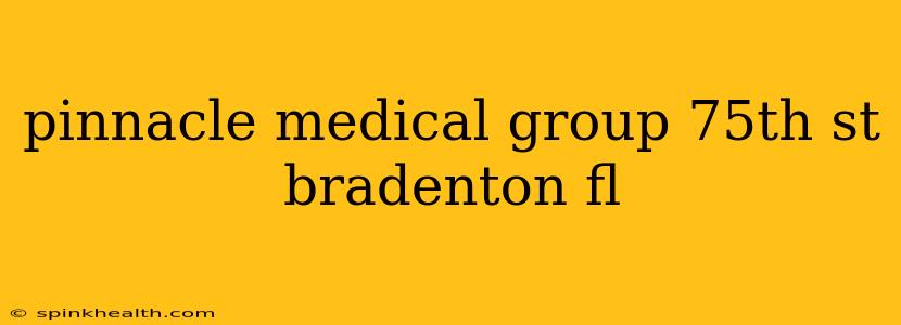 pinnacle medical group 75th st bradenton fl