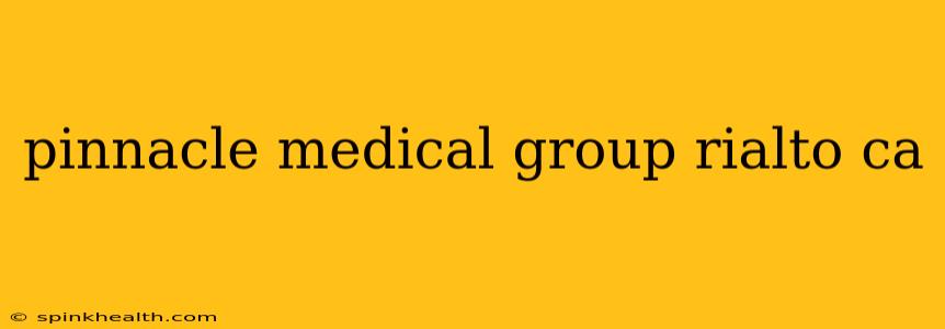 pinnacle medical group rialto ca