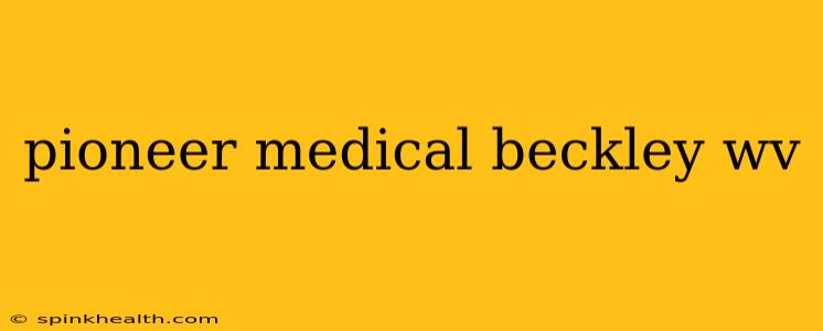 pioneer medical beckley wv