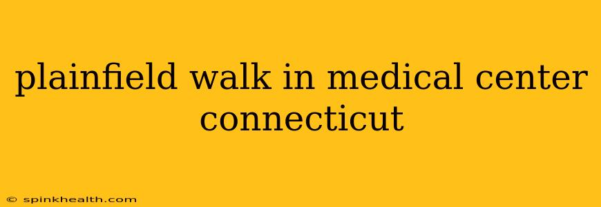 plainfield walk in medical center connecticut